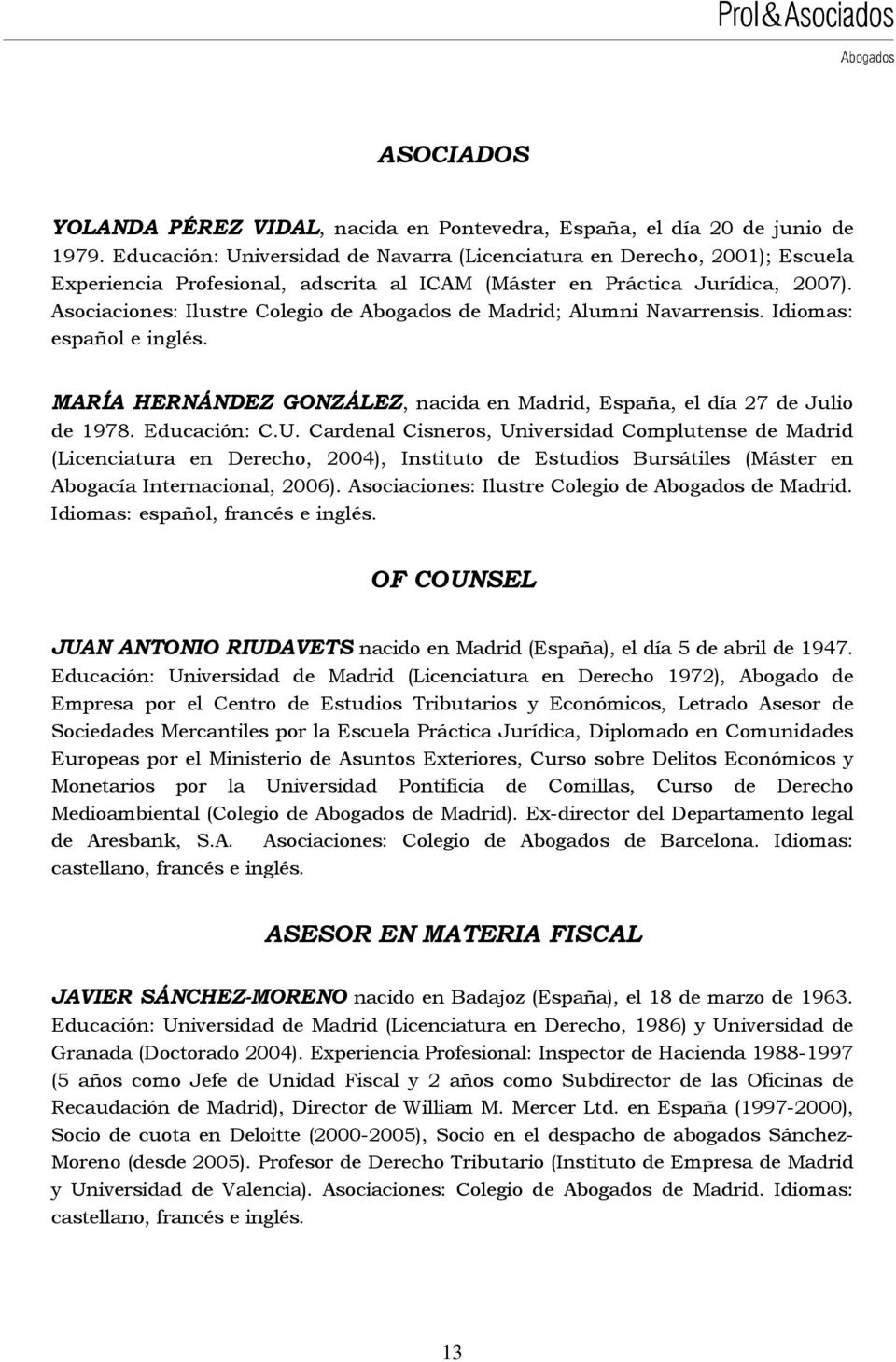 Asociaciones: Ilustre Colegio de Abogados de Madrid; Alumni Navarrensis. Idiomas: español e inglés. MARÍA HERNÁNDEZ GONZÁLEZ, nacida en Madrid, España, el día 27 de Julio de 1978. Educación: C.U.