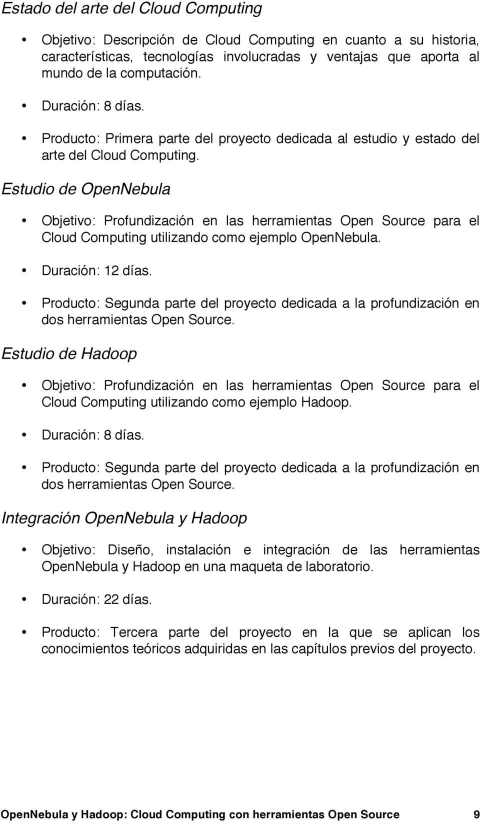 Estudio de OpenNebula Objetivo: Profundización en las herramientas Open Source para el Cloud Computing utilizando como ejemplo OpenNebula. Duración: 12 días.