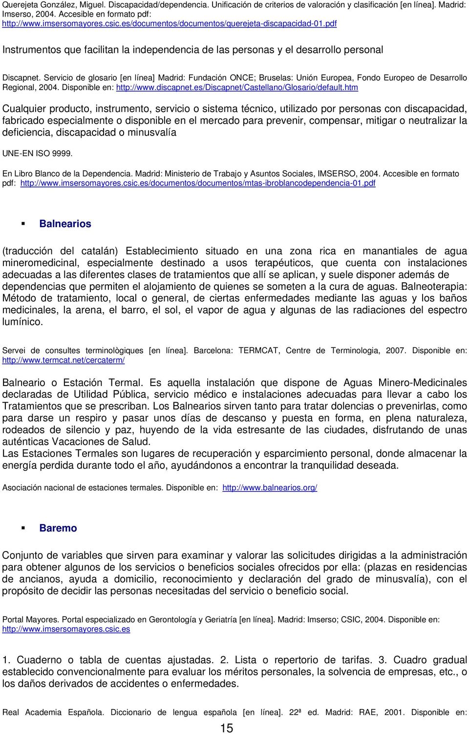 Servicio de glosario [en línea] Madrid: Fundación ONCE; Bruselas: Unión Europea, Fondo Europeo de Desarrollo Regional, 2004. Disponible en: http://www.discapnet.