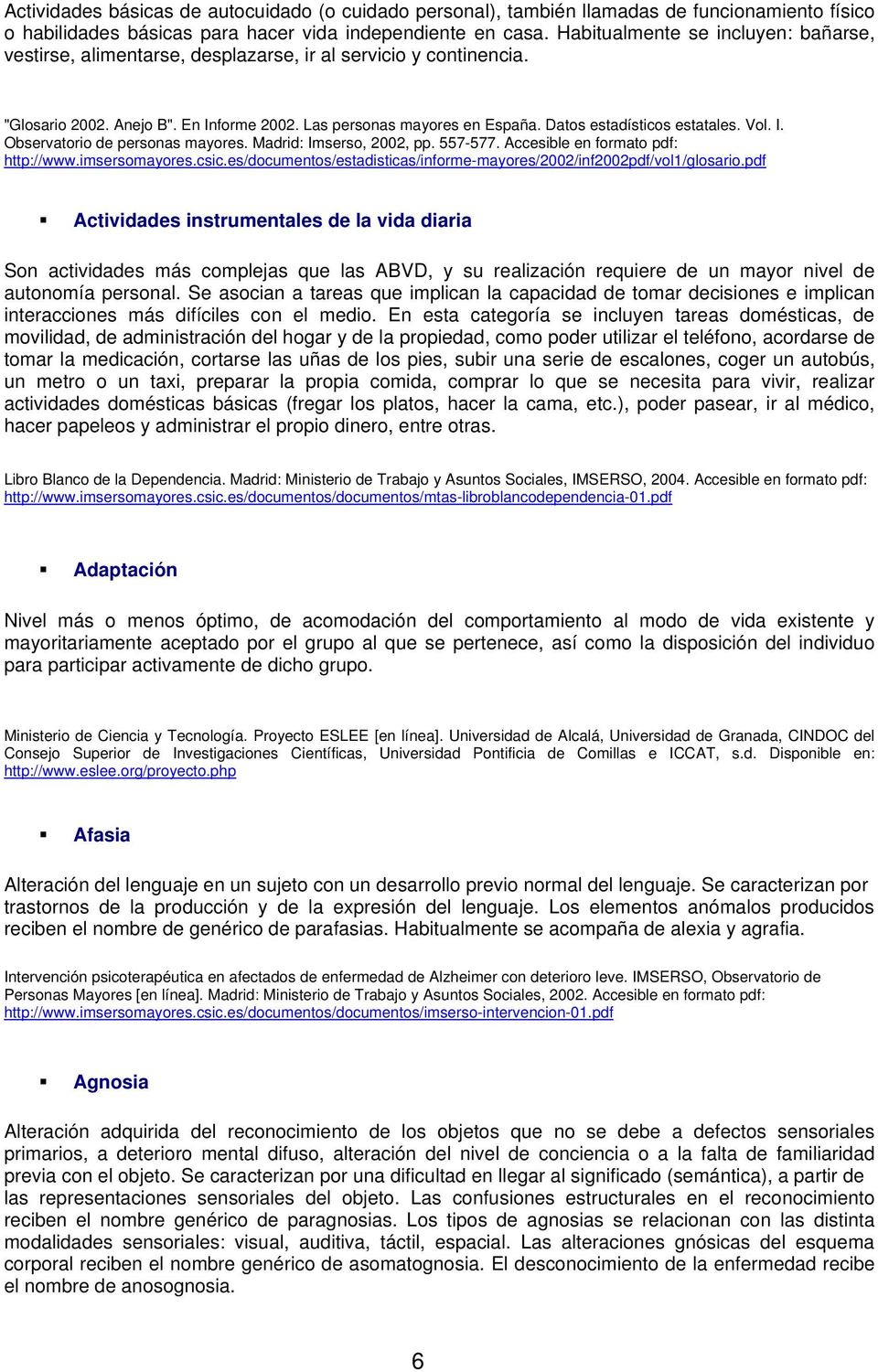 Datos estadísticos estatales. Vol. I. Observatorio de personas mayores. Madrid: Imserso, 2002, pp. 557-577. Accesible en formato pdf: http://www.imsersomayores.csic.