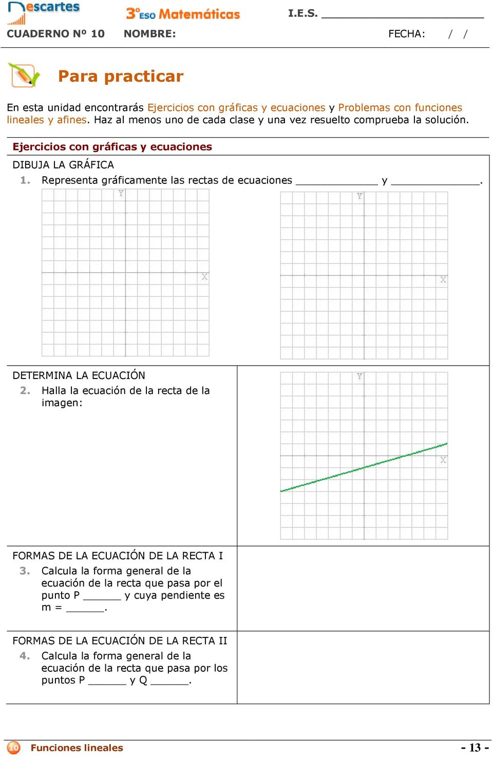 Representa gráficamente las rectas de ecuaciones y. DETERMINA LA ECUACIÓN 2. Halla la ecuación de la recta de la imagen: FORMAS DE LA ECUACIÓN DE LA RECTA I 3.