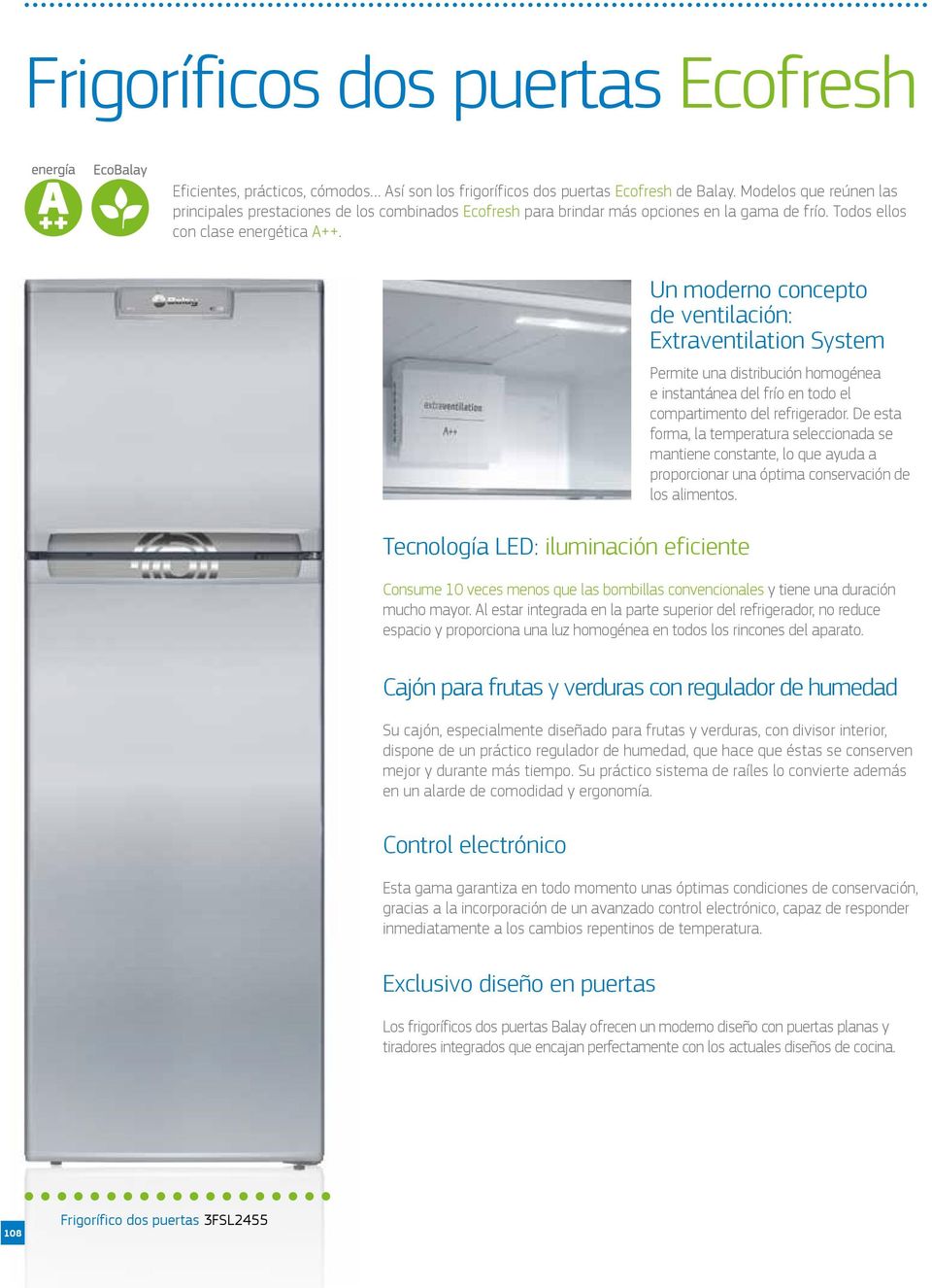 Tecnología LED: iluminación eficiente Un moderno concepto de ventilación: Extraventilation System Permite una distribución homogénea e instantánea del frío en todo el compartimento del refrigerador.