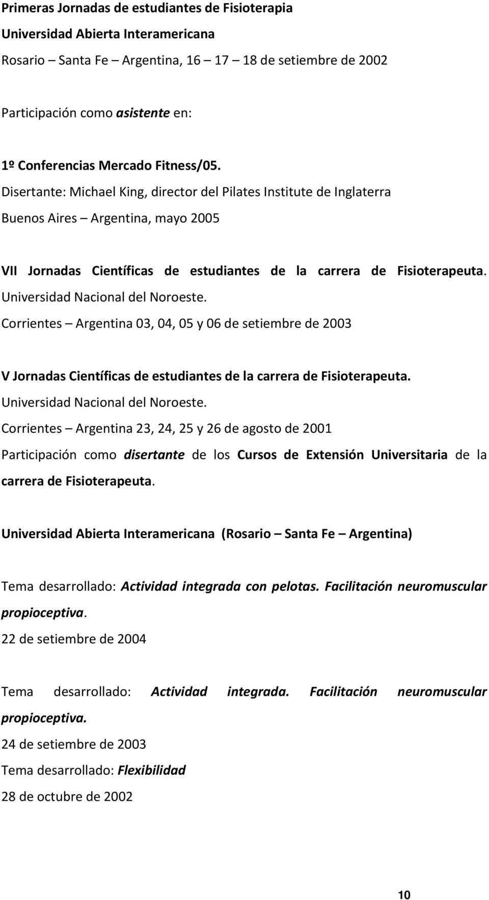 Universidad Nacional del Noroeste. Corrientes Argentina 03, 04, 05 y 06 de setiembre de 2003 V Jornadas Científicas de estudiantes de la carrera de Fisioterapeuta. Universidad Nacional del Noroeste.