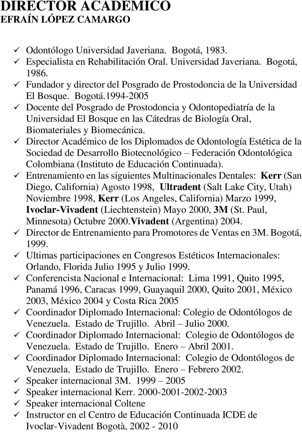 1994-2005 Docente del Posgrado de Prostodoncia y Odontopediatría de la Universidad El Bosque en las Cátedras de Biología Oral, Biomateriales y Biomecánica.