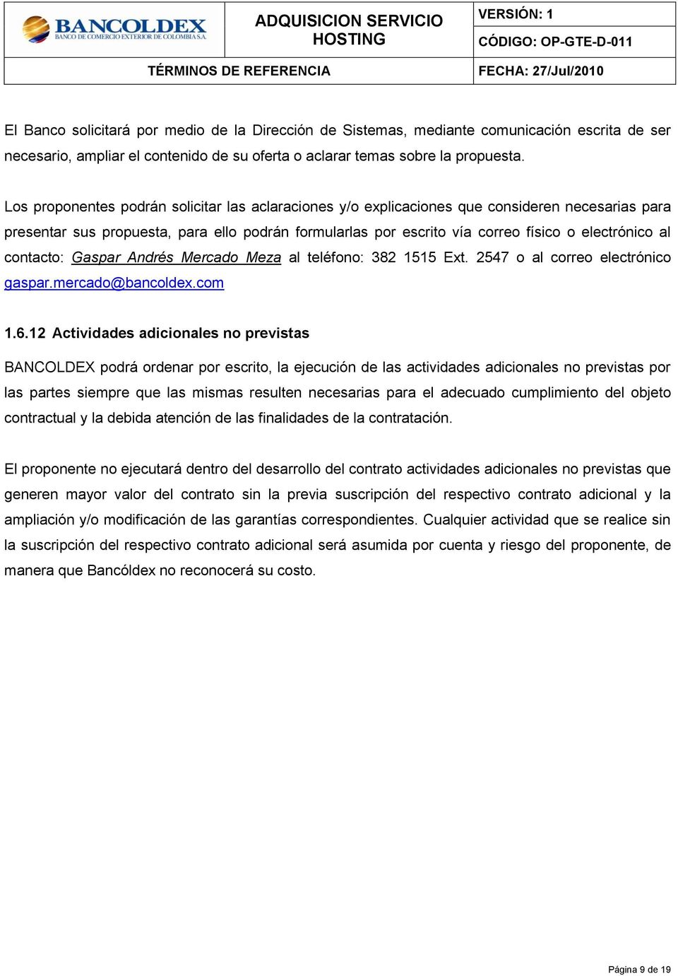contacto: Gaspar Andrés Mercado Meza al teléfono: 382 1515 Ext. 2547 o al correo electrónico gaspar.mercado@bancoldex.com 1.6.