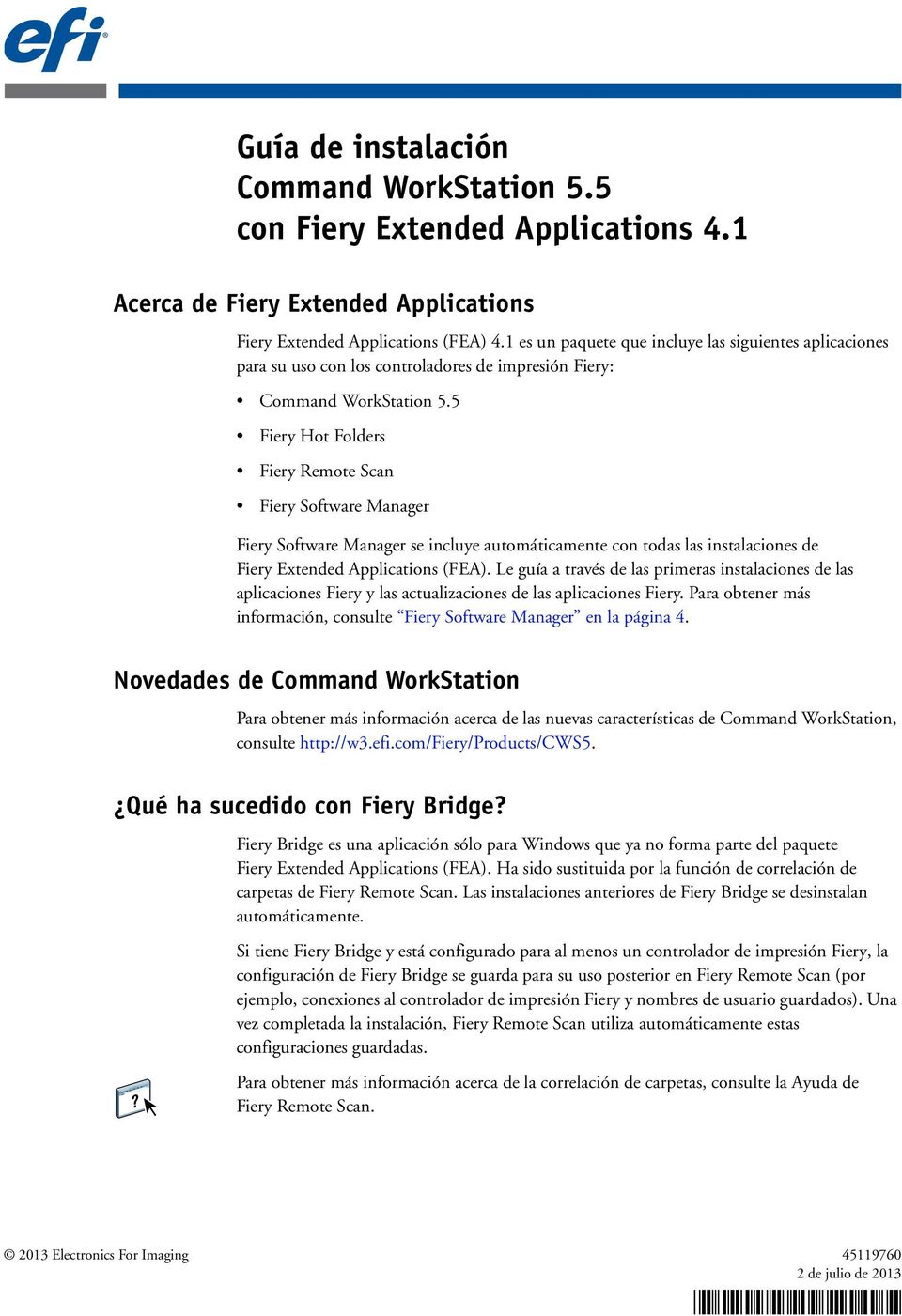 5 Fiery Hot Folders Fiery Remote Scan Fiery Software Manager Fiery Software Manager se incluye automáticamente con todas las instalaciones de Fiery Extended Applications (FEA).