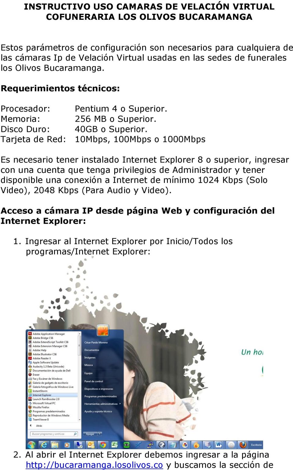 Tarjeta de Red: 10Mbps, 100Mbps o 1000Mbps Es necesario tener instalado Internet Explorer 8 o superior, ingresar con una cuenta que tenga privilegios de Administrador y tener disponible una conexión