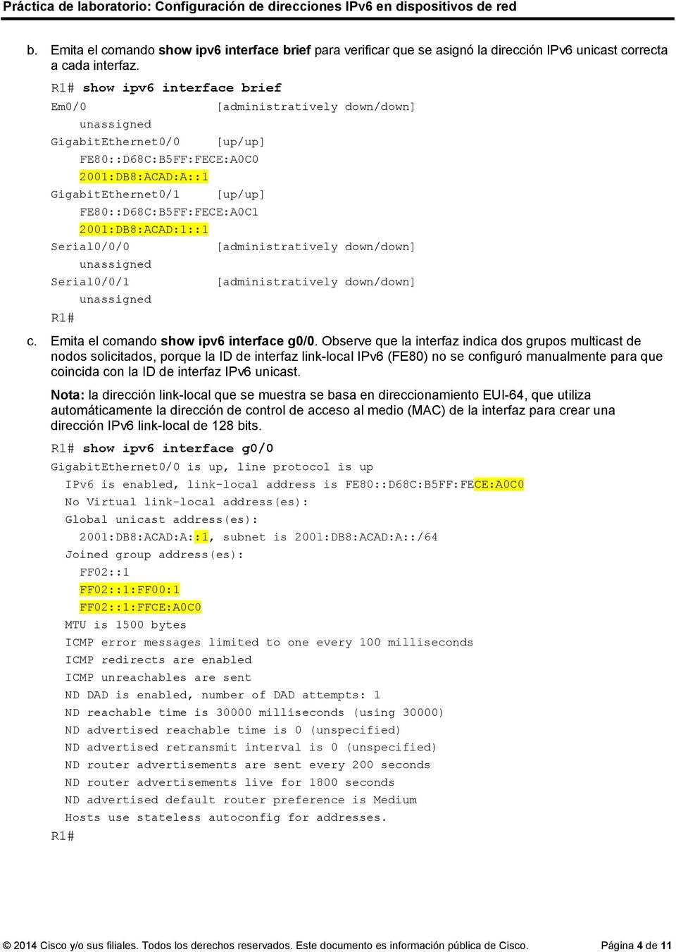 2001:DB8:ACAD:1::1 Serial0/0/0 [administratively down/down] unassigned Serial0/0/1 [administratively down/down] unassigned c. Emita el comando show ipv6 interface g0/0.