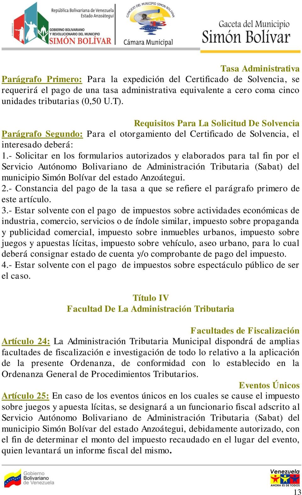 - Solicitar en los formularios autorizados y elaborados para tal fin por el Servicio Autónomo Bolivariano de Administración Tributaria (Sabat) del municipio Simón Bolívar del estado Anzoátegui. 2.