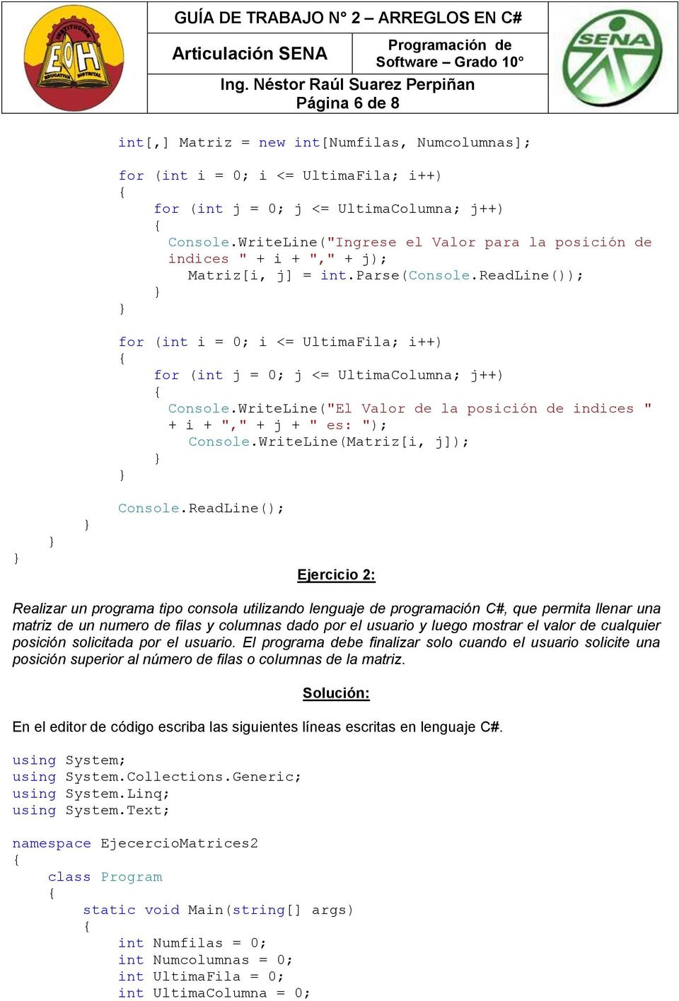 WriteLine(Matriz[i, j]); Ejercicio 2: Realizar un programa tipo consola utilizando lenguaje de programación C#, que permita llenar una matriz de un numero de filas y columnas dado por el usuario y