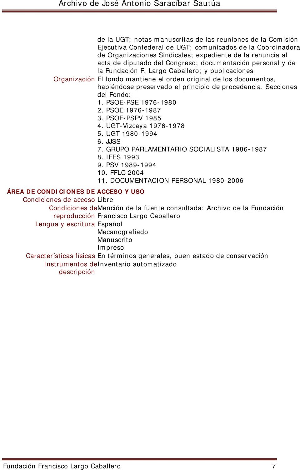 Largo Caballero; y publicaciones Organización El fondo mantiene el orden original de los documentos, habiéndose preservado el principio de procedencia. Secciones del Fondo: 1. PSOE-PSE 1976-1980 2.