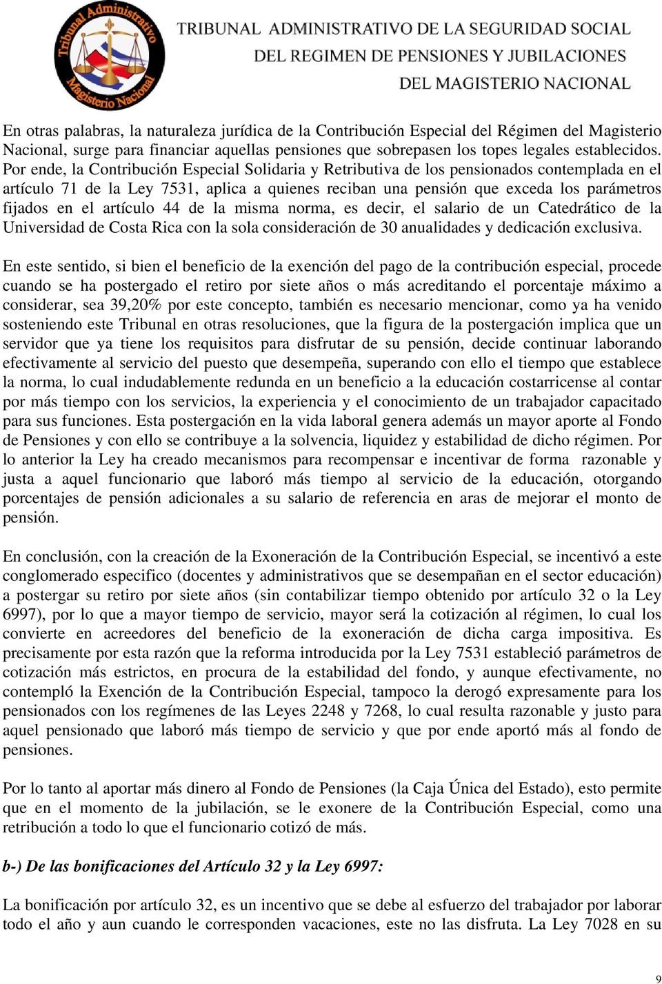 el artículo 44 de la misma norma, es decir, el salario de un Catedrático de la Universidad de Costa Rica con la sola consideración de 30 anualidades y dedicación exclusiva.