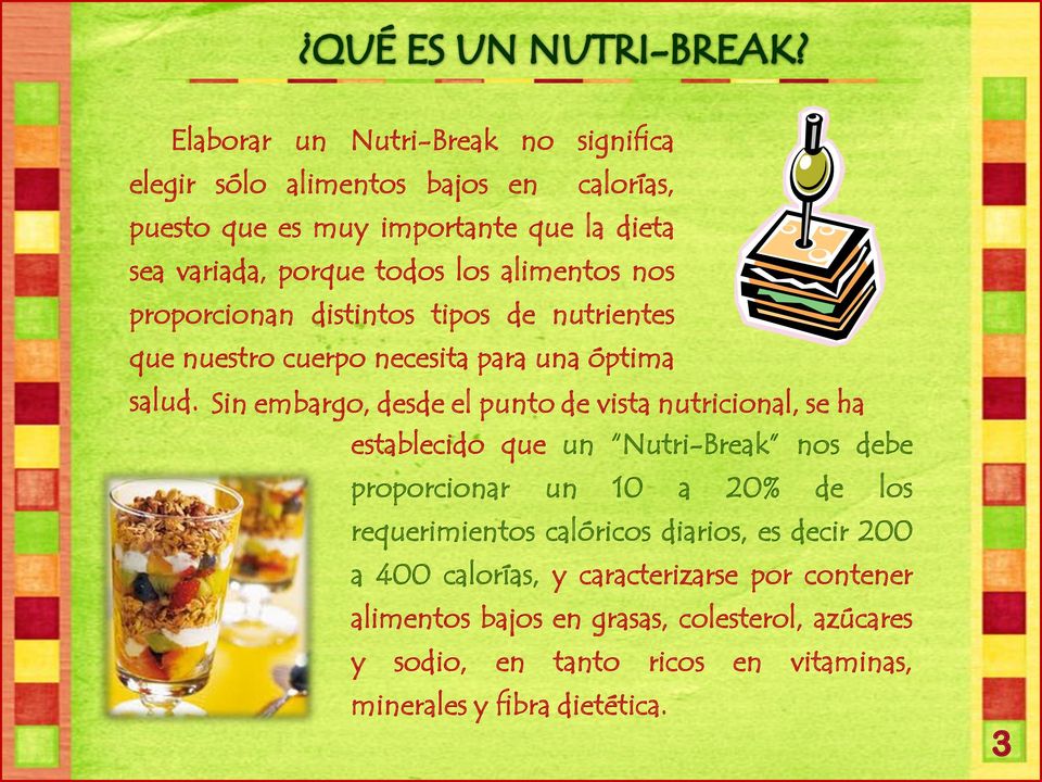 Sin embargo, desde el punto de vista nutricional, se ha establecido que un Nutri-Break nos debe proporcionar un 10 a 20% de los requerimientos