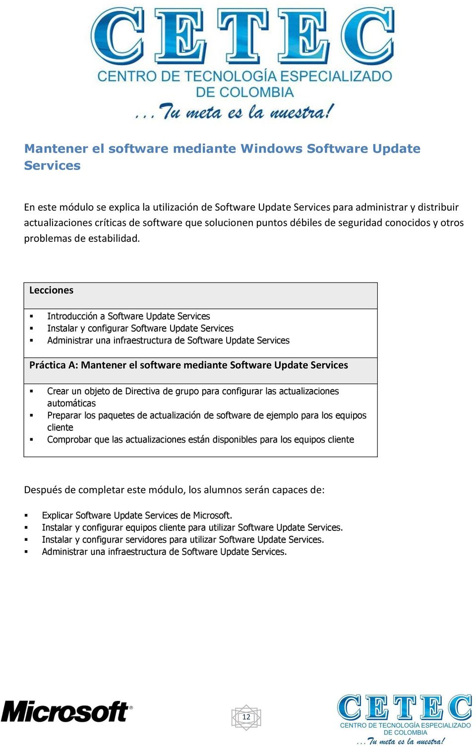 Introducción a Software Update Services Instalar y configurar Software Update Services Administrar una infraestructura de Software Update Services Práctica A: Mantener el software mediante Software