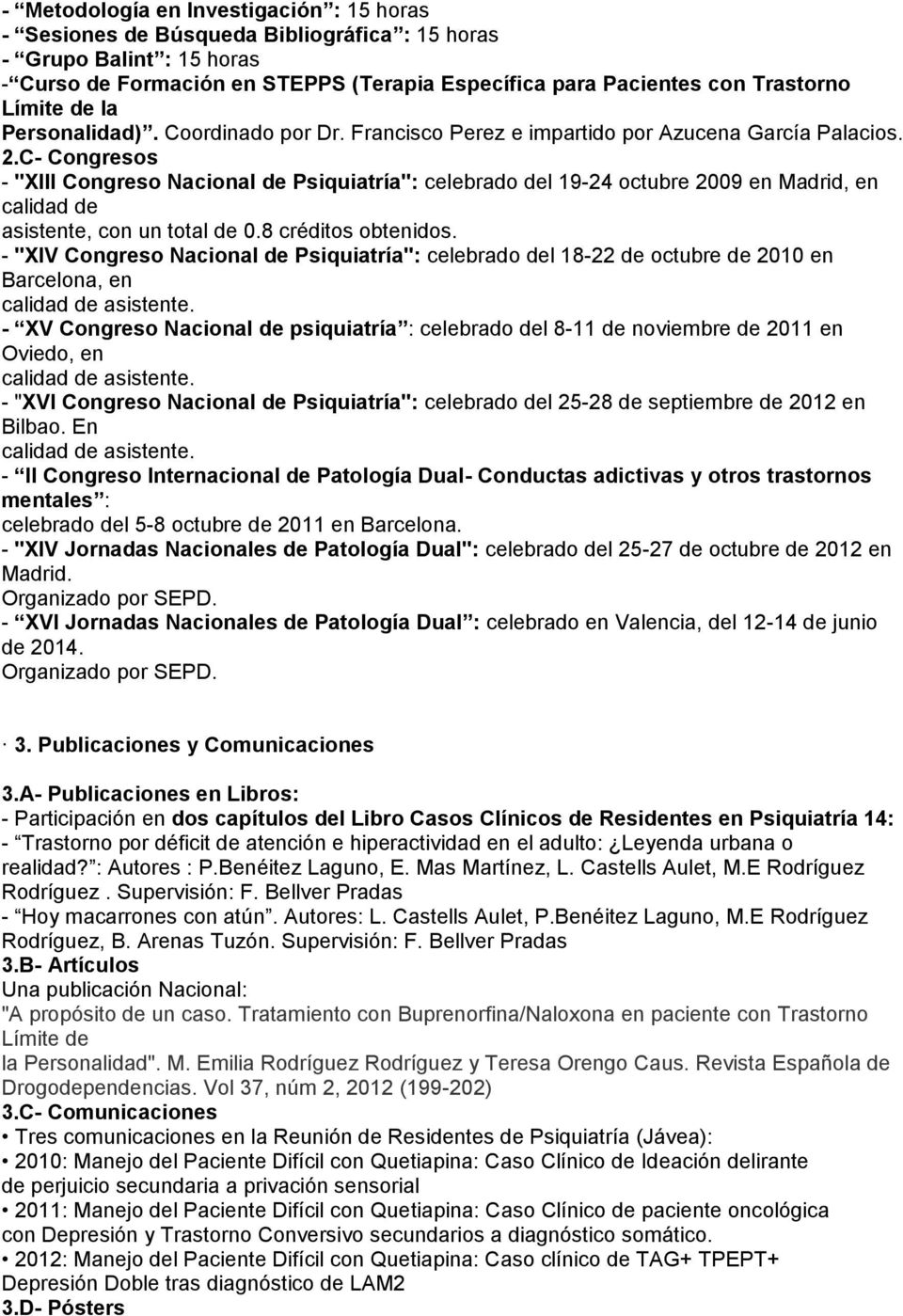 C- Congresos - "XIII Congreso Nacional de Psiquiatría": celebrado del 19-24 octubre 2009 en Madrid, en calidad de asistente, con un total de 0.8 créditos obtenidos.
