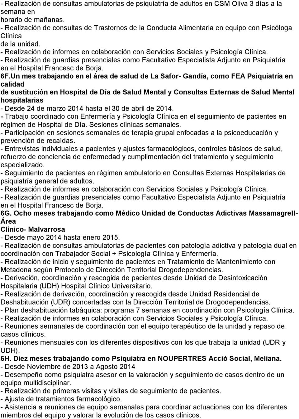 - Realización de guardias presenciales como Facultativo Especialista Adjunto en Psiquiatría en el Hospital Francesc de Borja. 6F.