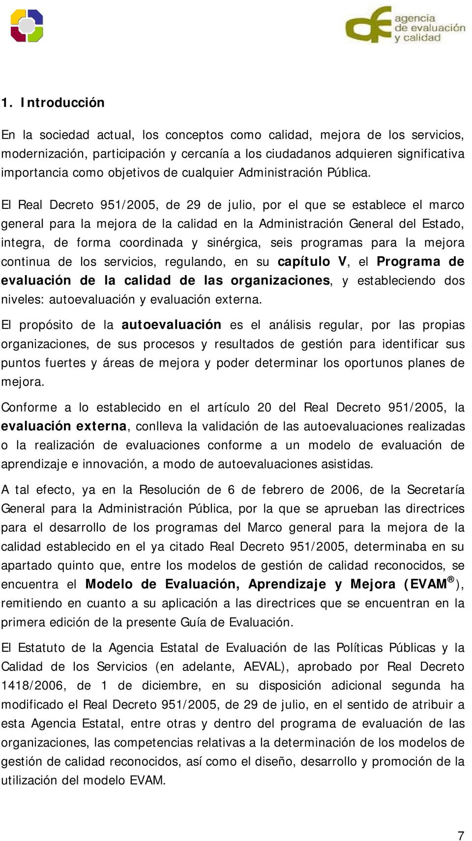 El Real Decreto 951/2005, de 29 de julio, por el que se establece el marco general para la mejora de la calidad en la Administración General del Estado, integra, de forma coordinada y sinérgica, seis