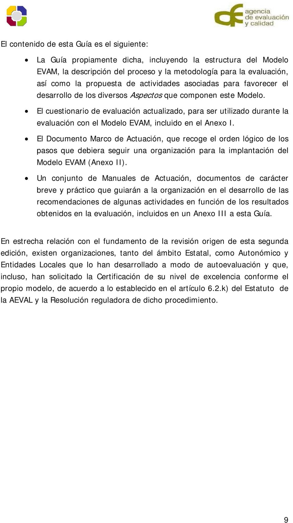 El cuestionario de evaluación actualizado, para ser utilizado durante la evaluación con el Modelo EVAM, incluido en el Anexo I.