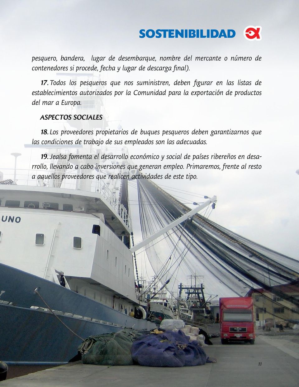 ASPECTOS SOCIALES 18. Los proveedores propietarios de buques pesqueros deben garantizarnos que las condiciones de trabajo de sus empleados son las adecuadas. 19.