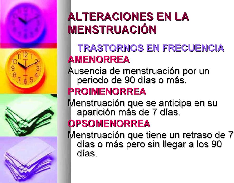 PROIMENORREA Menstruación que se anticipa en su aparición más de 7 días.