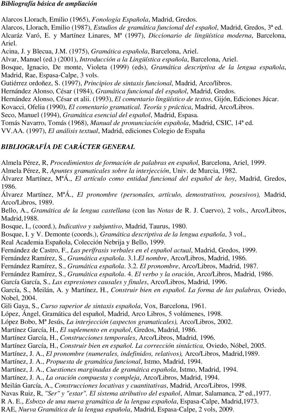 y Martínez Linares, Mª (1997), Diccionario de lingüística moderna, Barcelona, Ariel. Acina, J. y Blecua, J.M. (1975), Gramática española, Barcelona, Ariel. Alvar, Manuel (ed.