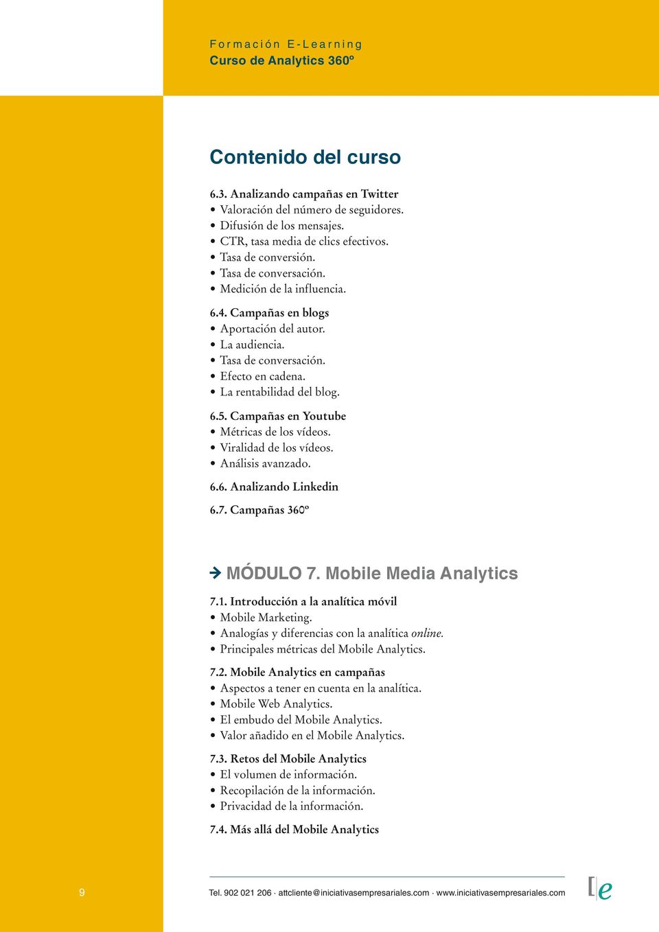 Viralidad de los vídeos. Análisis avanzado. 6.6. Analizando Linkedin 6.7. Campañas 360º MÓDULO 7. Mobile Media Analytics 7.1. Introducción a la analítica móvil Mobile Marketing.