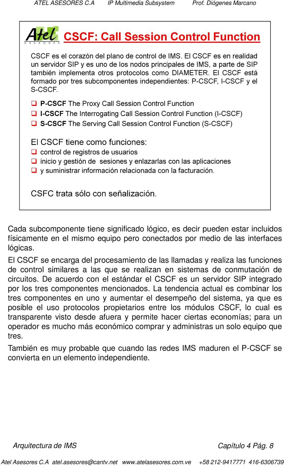 De acuerdo con el estándar el CSCF es un servidor SIP integrado por los tres componentes mencionados.