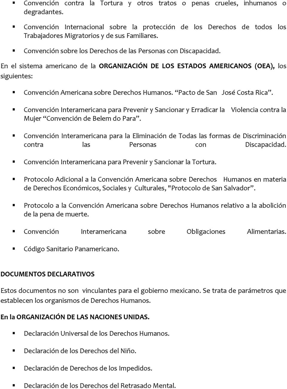 En el sistema americano de la ORGANIZACIÓN DE LOS ESTADOS AMERICANOS (OEA), los siguientes: Convención Americana sobre Derechos Humanos. Pacto de San José Costa Rica.
