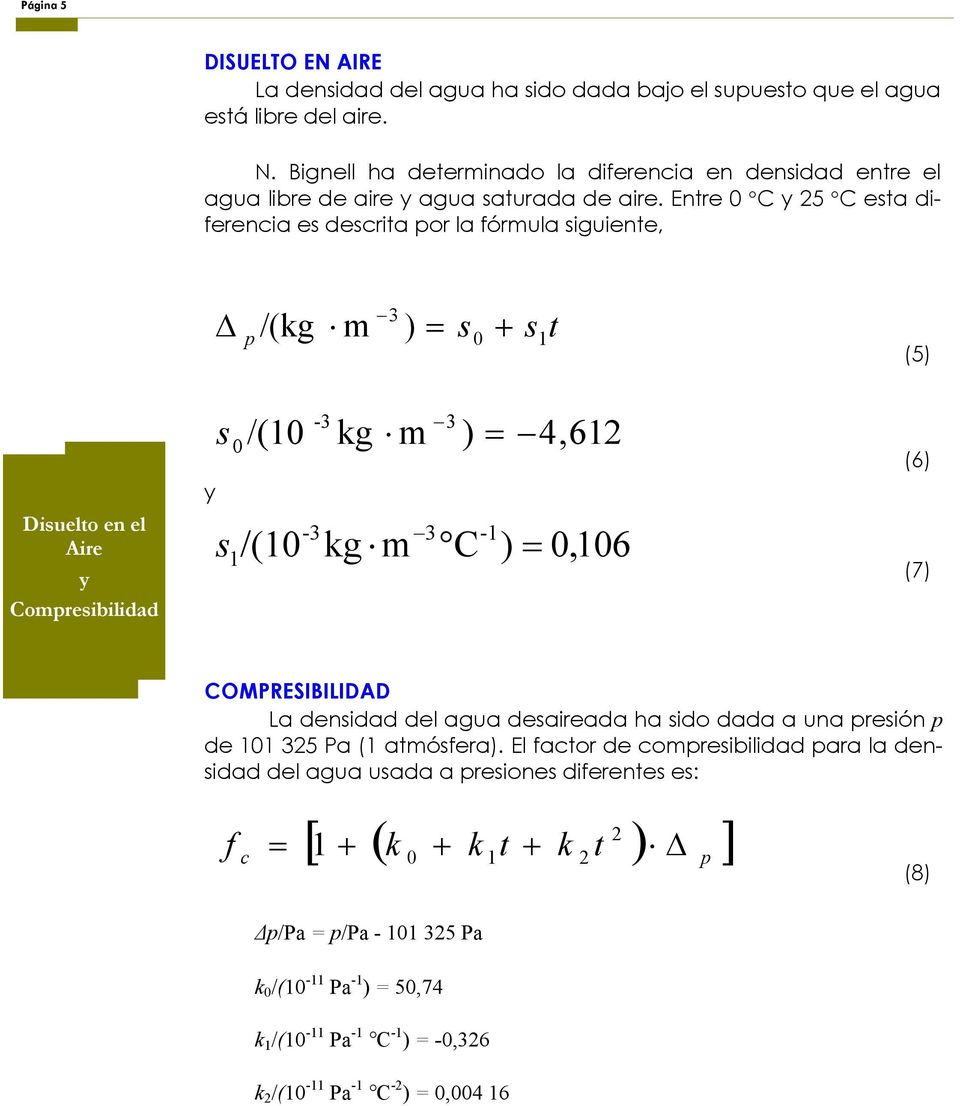 Entre 0 C C esta diferencia es descrita or la fórmula siguiente, Δ /(kg m 3 ) s + 0 1 s t () Disuelto en el Aire Comresibilidad 3 s0/(10 kg m ) 4,61 3-1 s1 /(10 kg m C ) 0,106 (6)