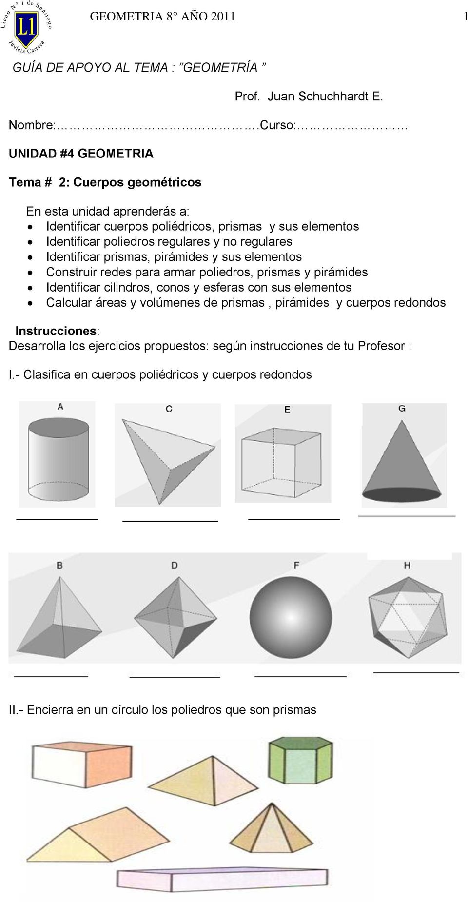 no regulares Identificar prismas, pirámides y sus elementos Construir redes para armar poliedros, prismas y pirámides Identificar cilindros, conos y esferas con sus elementos