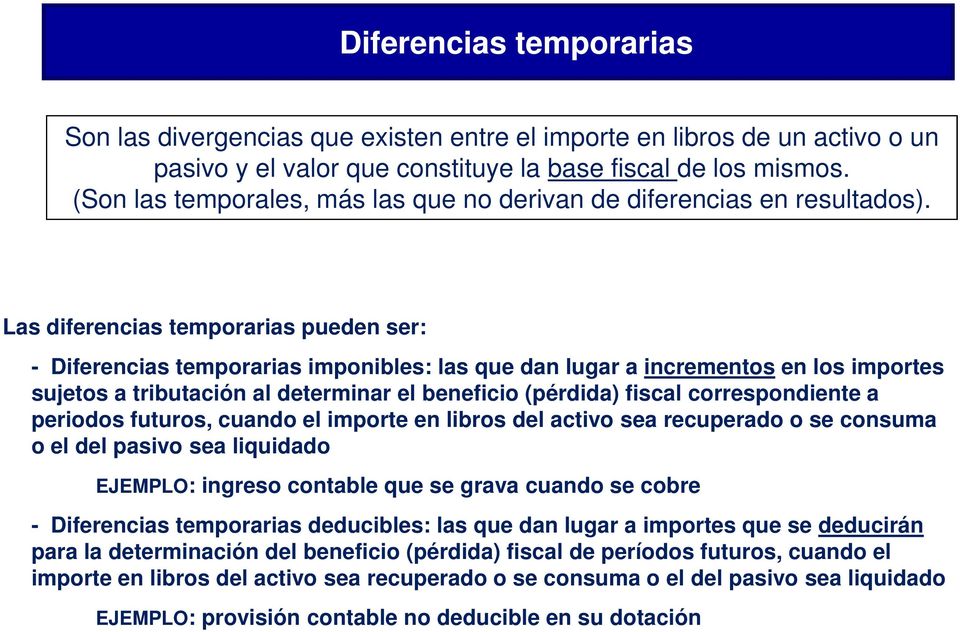 Las diferencias temporarias pueden ser: - Diferencias temporarias imponibles: las que dan lugar a incrementos en los importes sujetos a tributación al determinar el beneficio (pérdida) fiscal
