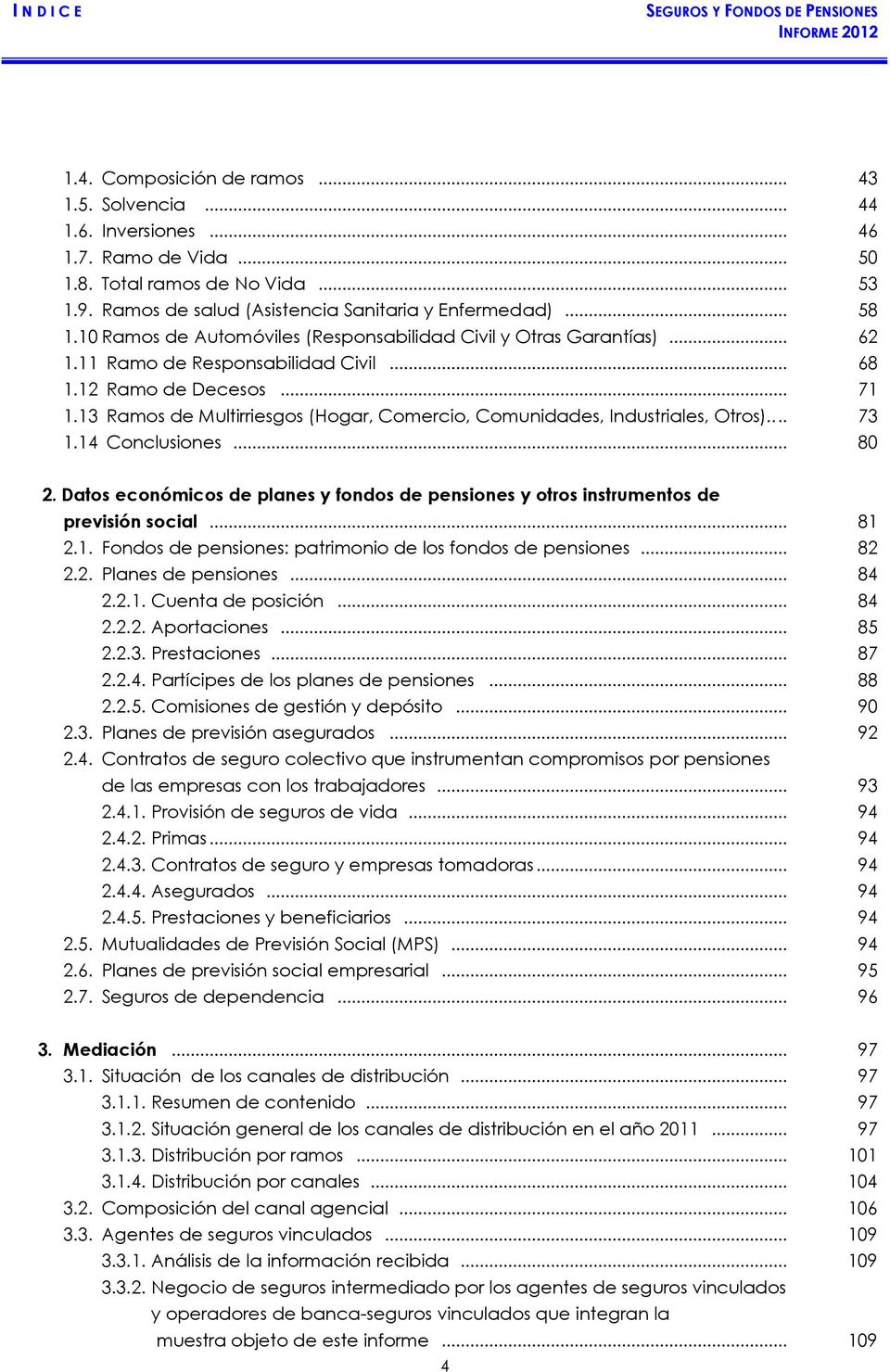 13 Ramos de Multirriesgos (Hogar, Comercio, Comunidades, Industriales, Otros).... 73 1.14 Conclusiones... 80 2.