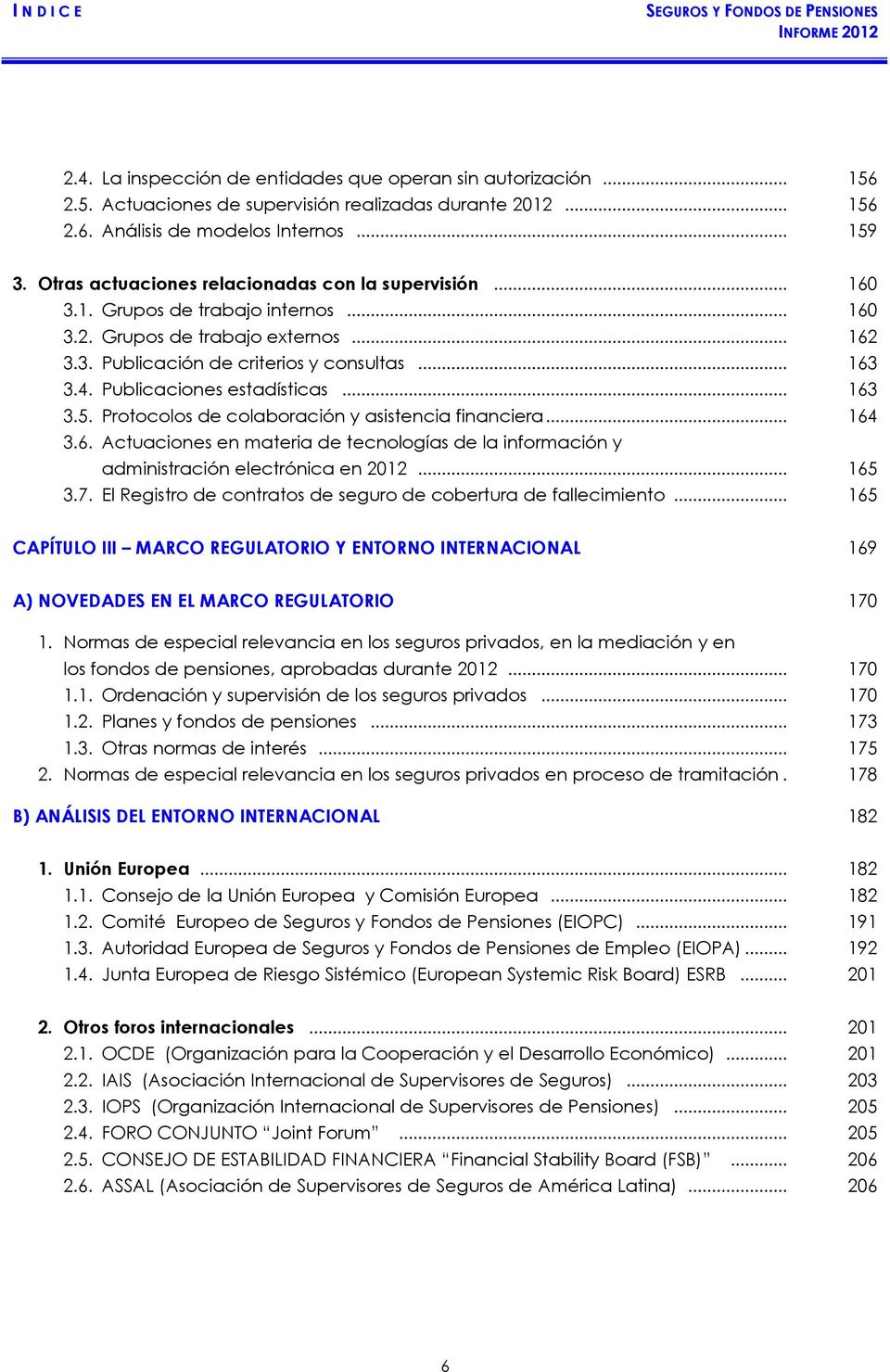 Publicaciones estadísticas... 163 3.5. Protocolos de colaboración y asistencia financiera... 164 3.6. Actuaciones en materia de tecnologías de la información y administración electrónica en 2012.