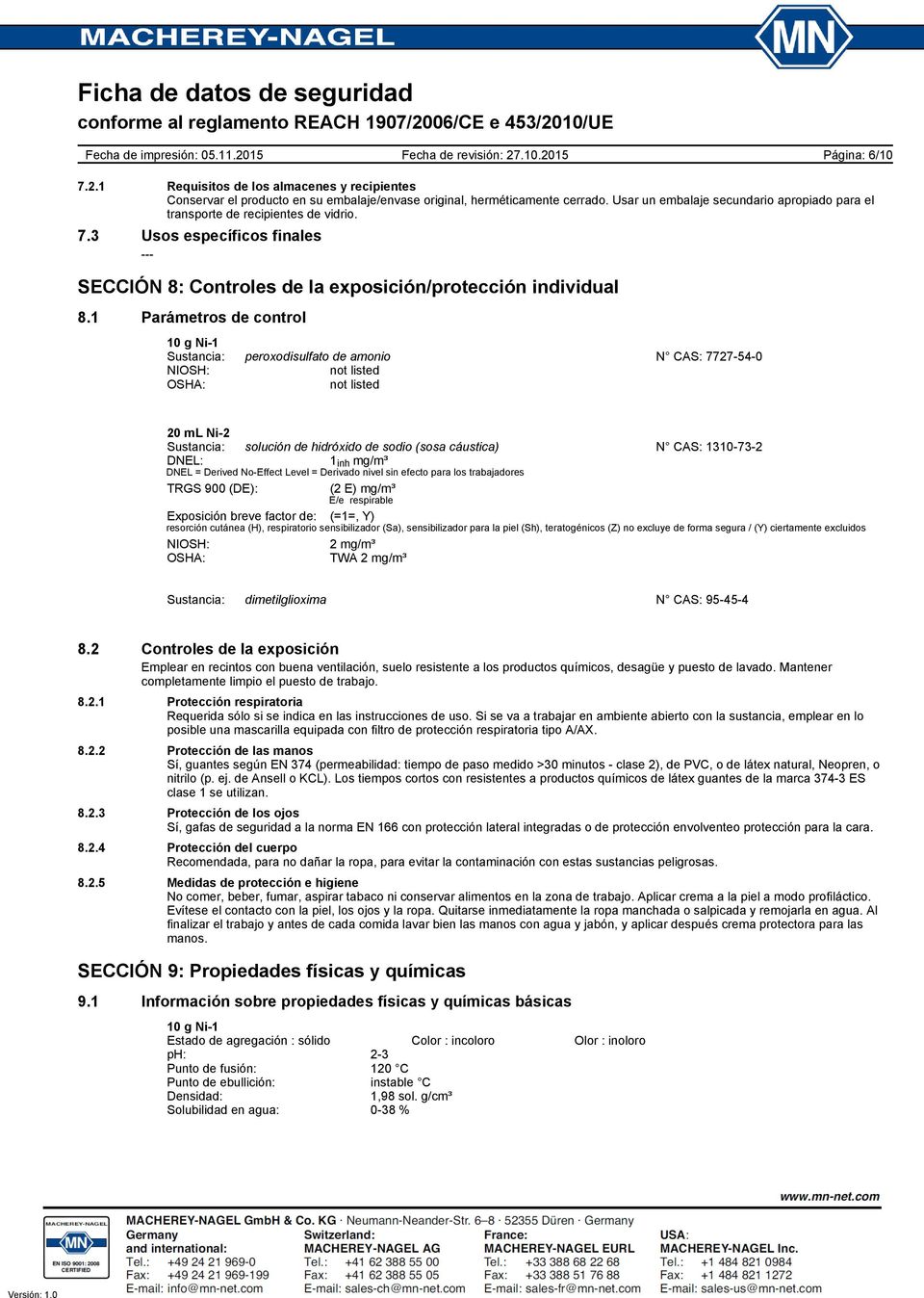 1 Parámetros de control Sustancia: peroxodisulfato de amonio N CAS: 7727-54-0 NIOSH: not listed OSHA: not listed Sustancia: solución de hidróxido de sodio (sosa cáustica) N CAS: 1310-73-2 DNEL: 1 inh