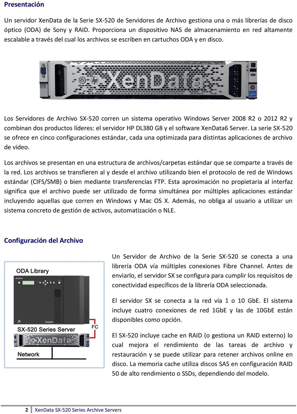Los Servidores de Archivo SX-520 corren un sistema operativo Windows Server 2008 R2 o 2012 R2 y combinan dos productos líderes: el servidor HP DL380 G8 y el software XenData6 Server.