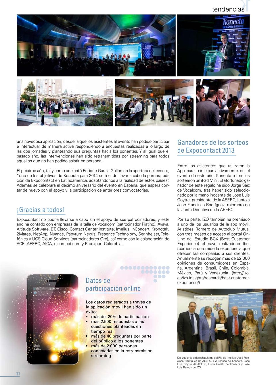 El próximo año, tal y como adelantó Enrique García Gullón en la apertura del evento, uno de los objetivos de Konecta para 2014 será el de llevar a cabo la primera edición de Expocontact en