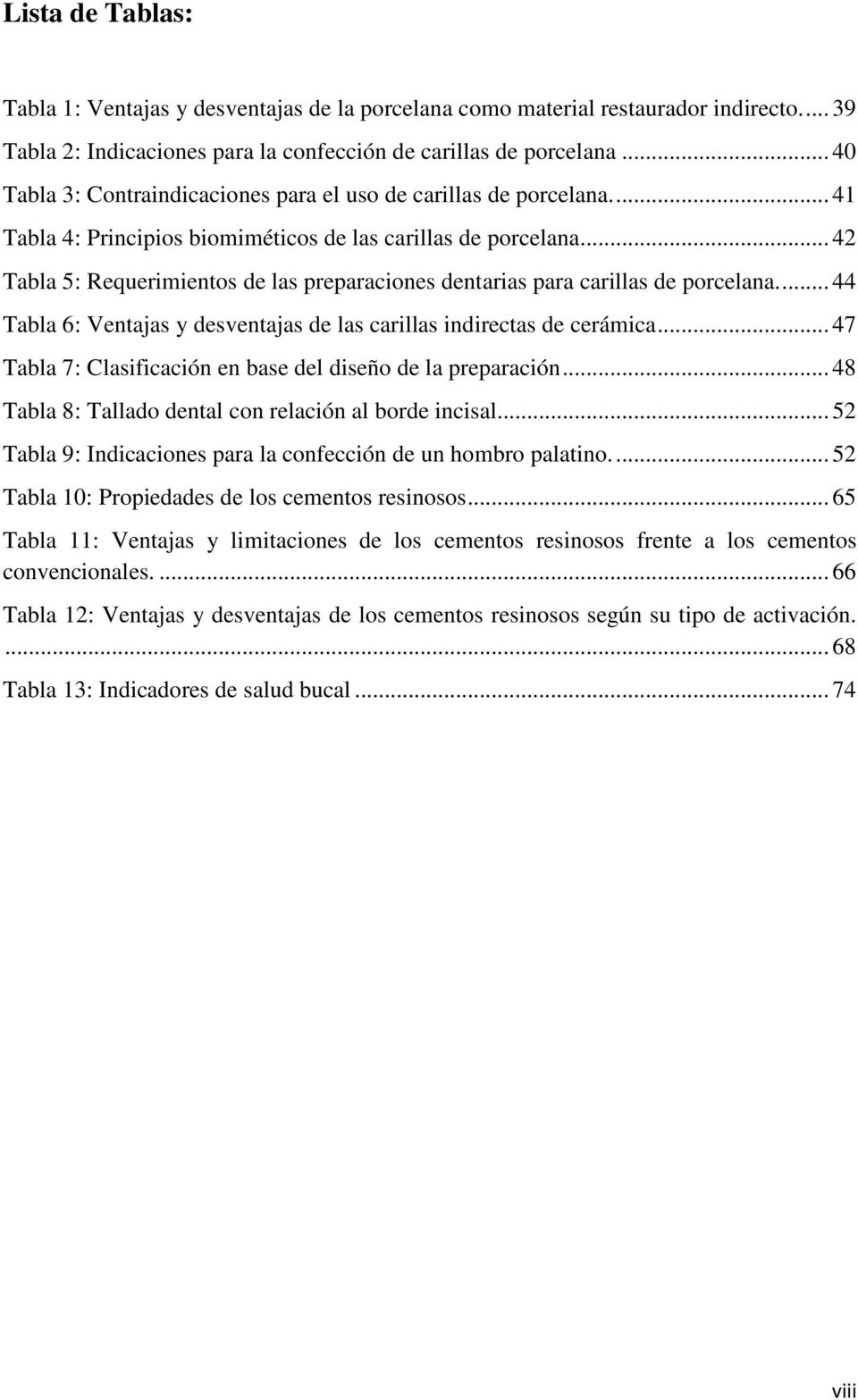 .. 42 Tabla 5: Requerimientos de las preparaciones dentarias para carillas de porcelana.... 44 Tabla 6: Ventajas y desventajas de las carillas indirectas de cerámica.