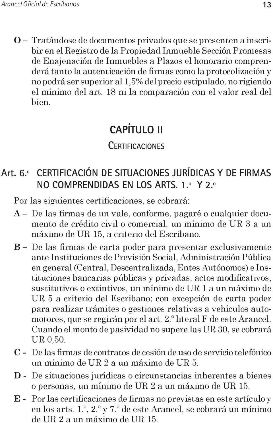 18 ni la comparación con el valor real del bien. CAPÍTULO II Certificaciones Art. 6.º CERTIFICACIÓN DE SITUACIONES JURÍDICAS Y DE FIRMAS NO COMPRENDIDAS EN LOS ARTS. 1.º Y 2.