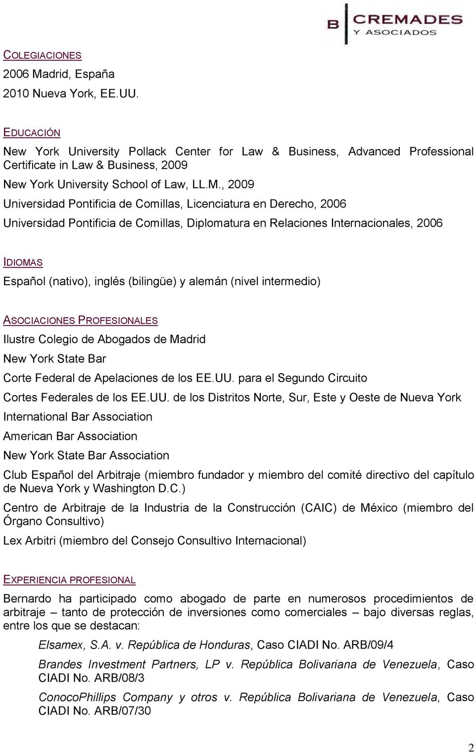 , 2009 Universidad Pontificia de Comillas, Licenciatura en Derecho, 2006 Universidad Pontificia de Comillas, Diplomatura en Relaciones Internacionales, 2006 IDIOMAS Español (nativo), inglés