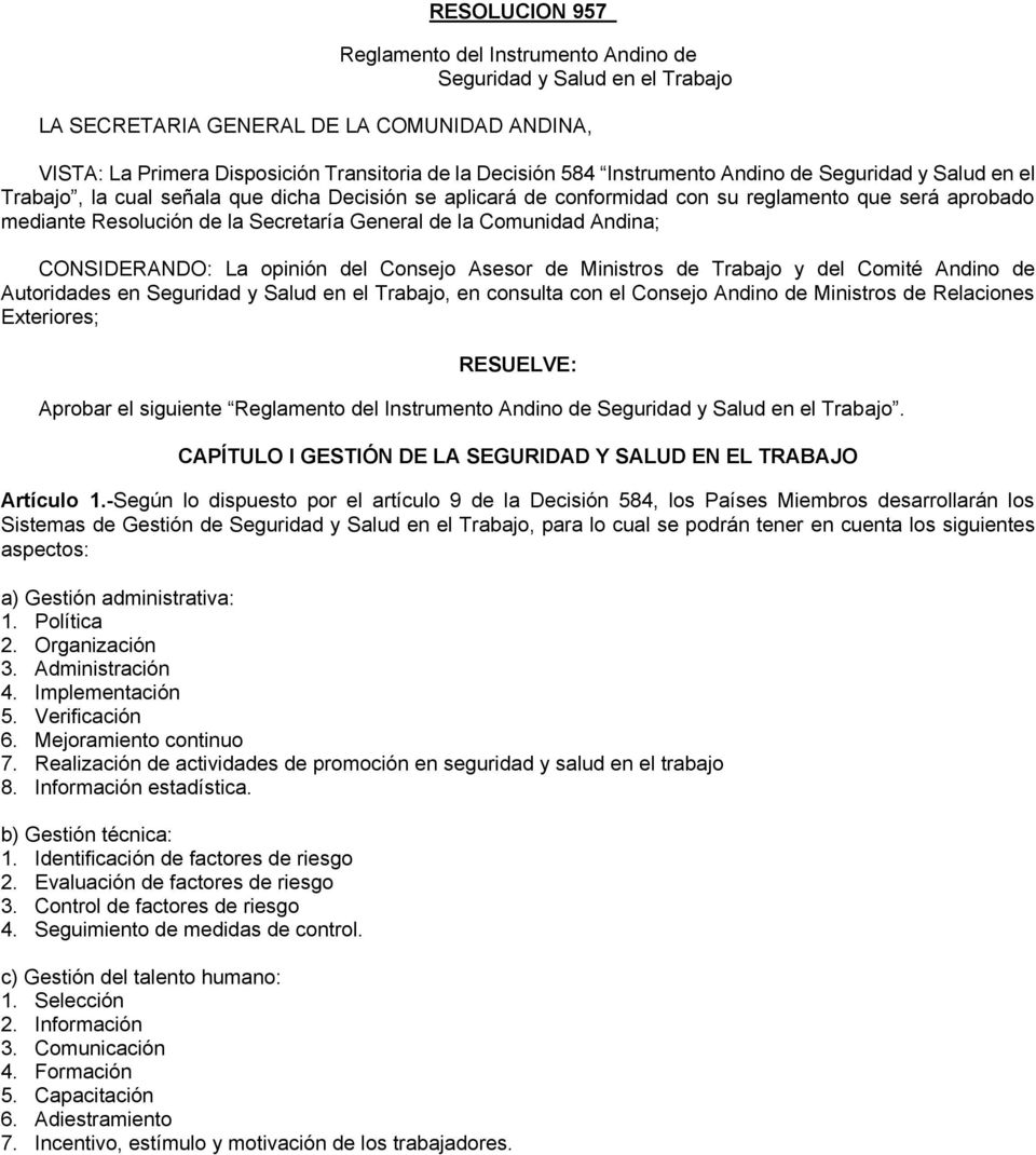 la Comunidad Andina; CONSIDERANDO: La opinión del Consejo Asesor de Ministros de Trabajo y del Comité Andino de Autoridades en Seguridad y Salud en el Trabajo, en consulta con el Consejo Andino de