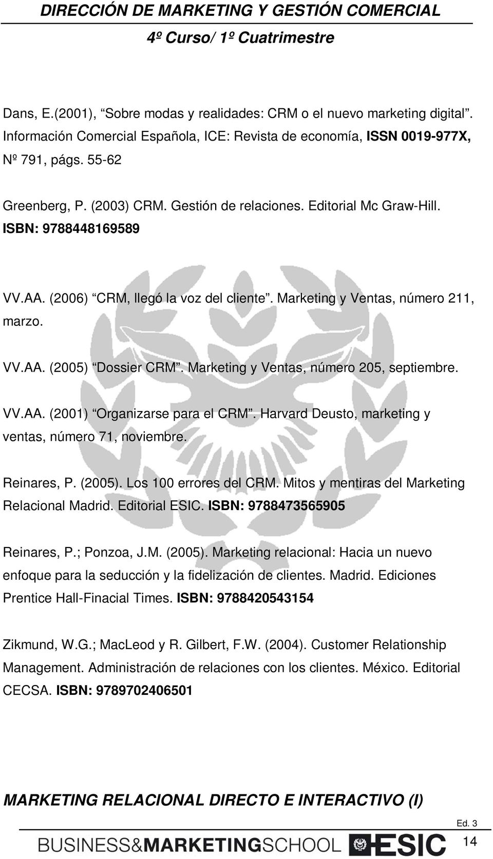 Marketing y Ventas, número 205, septiembre. VV.AA. (2001) Organizarse para el CRM. Harvard Deusto, marketing y ventas, número 71, noviembre. Reinares, P. (2005). Los 100 errores del CRM.