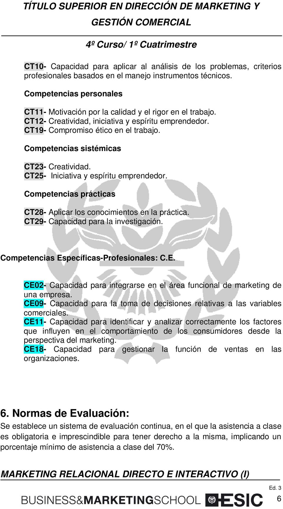 Competencias sistémicas CT23- Creatividad. CT25- Iniciativa y espíritu emprendedor. Competencias prácticas CT28- Aplicar los conocimientos en la práctica. CT29- Capacidad para la investigación.