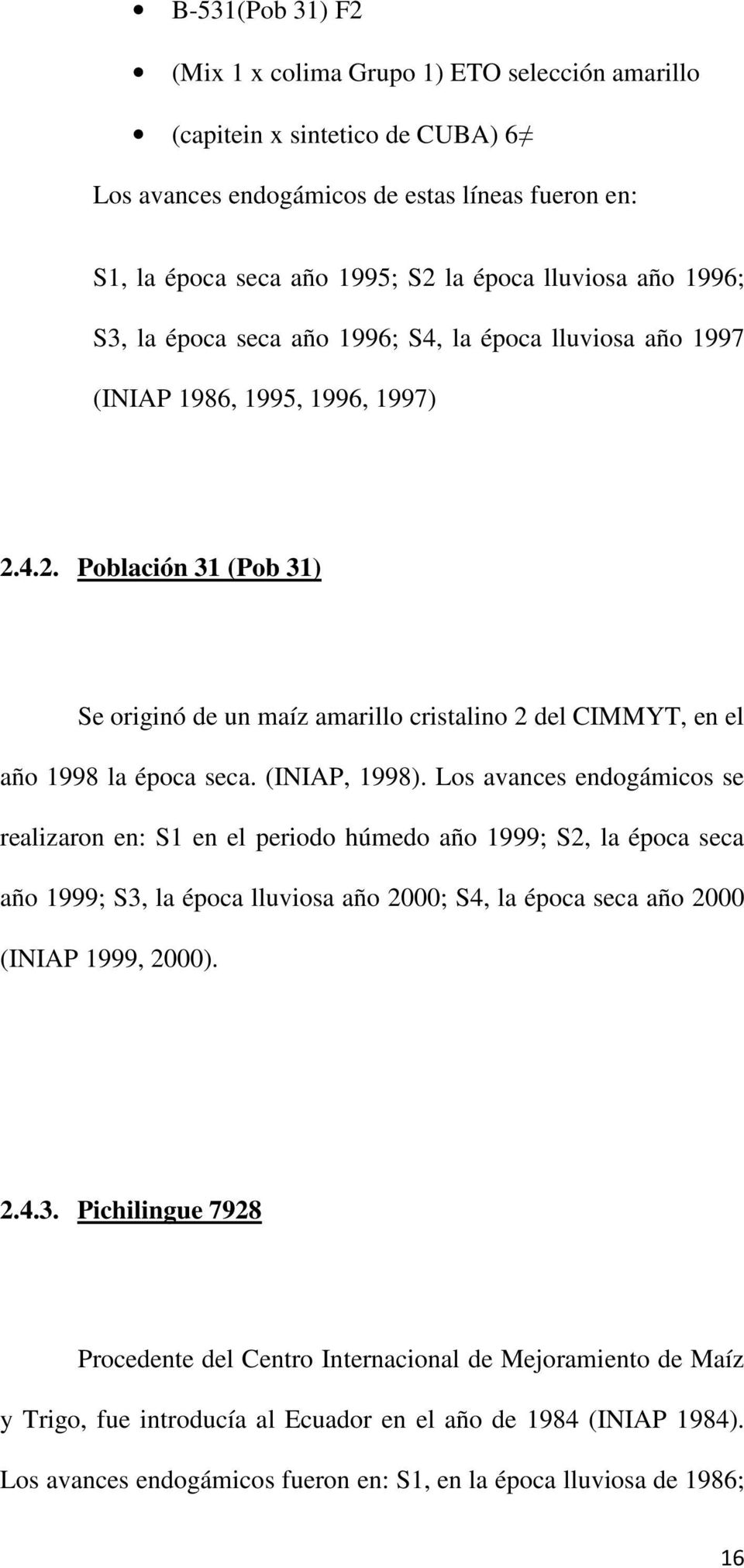 4.2. Población 31 (Pob 31) Se originó de un maíz amarillo cristalino 2 del CIMMYT, en el año 1998 la época seca. (INIAP, 1998).