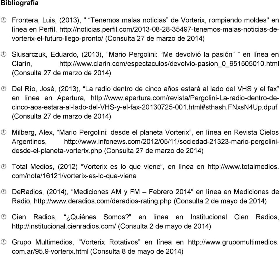 com/espectaculos/devolvio-pasion_0_951505010.html Del Río, José, (2013), La radio dentro de cinco años estará al lado del VHS y el fax en línea en Apertura, http://www.apertura.