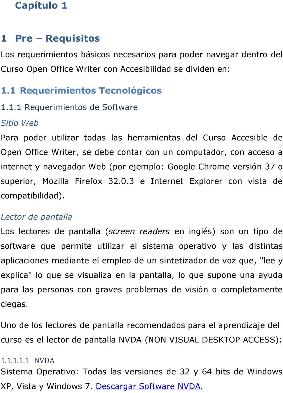 Software Sitio Web Para poder utilizar todas las herramientas del Curso Accesible de Open Office Writer, se debe contar con un computador, con acceso a internet y navegador Web (por ejemplo: Google