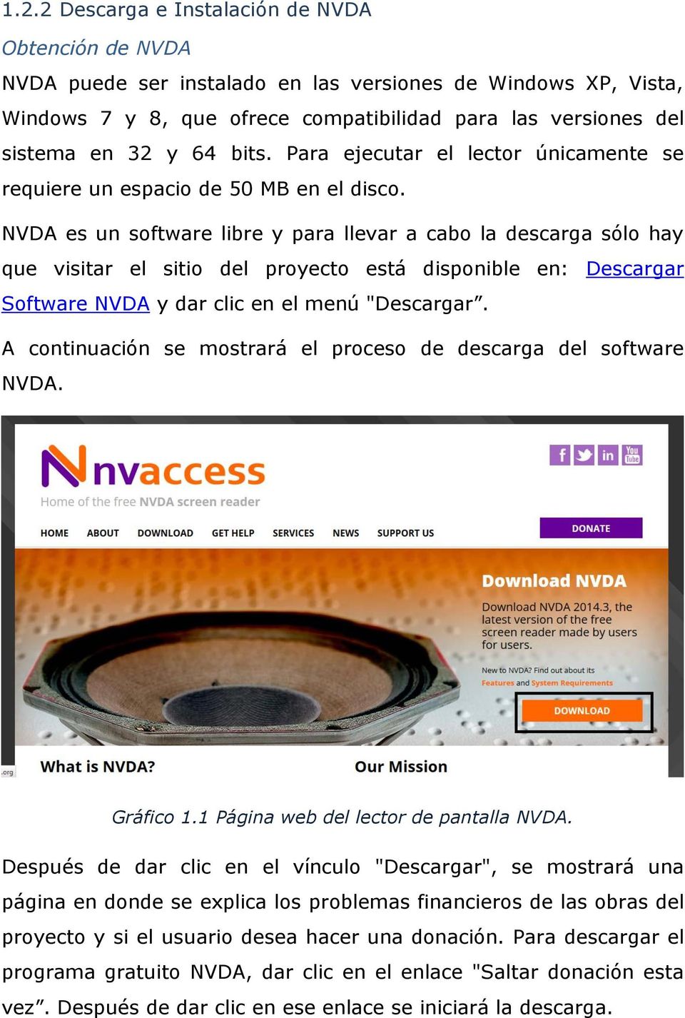 NVDA es un software libre y para llevar a cabo la descarga sólo hay que visitar el sitio del proyecto está disponible en: Descargar Software NVDA y dar clic en el menú "Descargar.