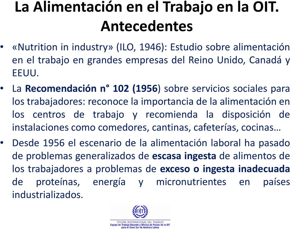 La Recomendación n 102 (1956) sobre servicios sociales para los trabajadores: reconoce la importancia de la alimentación en los centros de trabajo y recomienda la