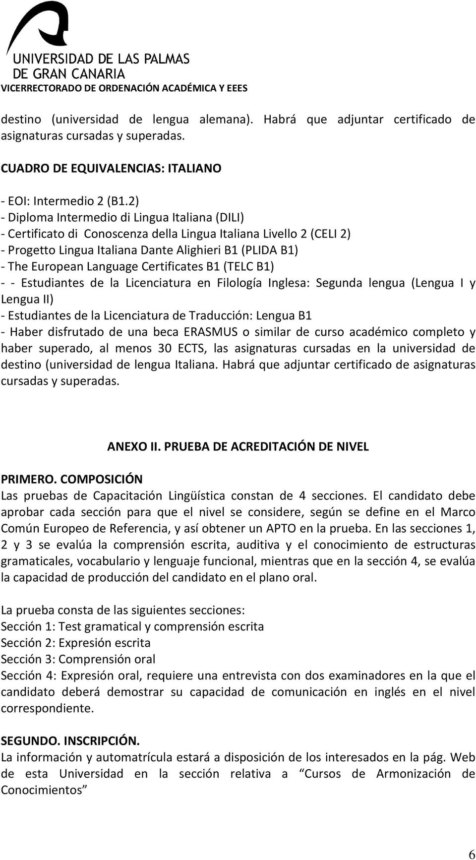 Certificates B1 (TELC B1) - - Estudiantes de la Licenciatura en Filología Inglesa: Segunda lengua (Lengua I y Lengua II) - Estudiantes de la Licenciatura de Traducción: Lengua B1 - Haber disfrutado