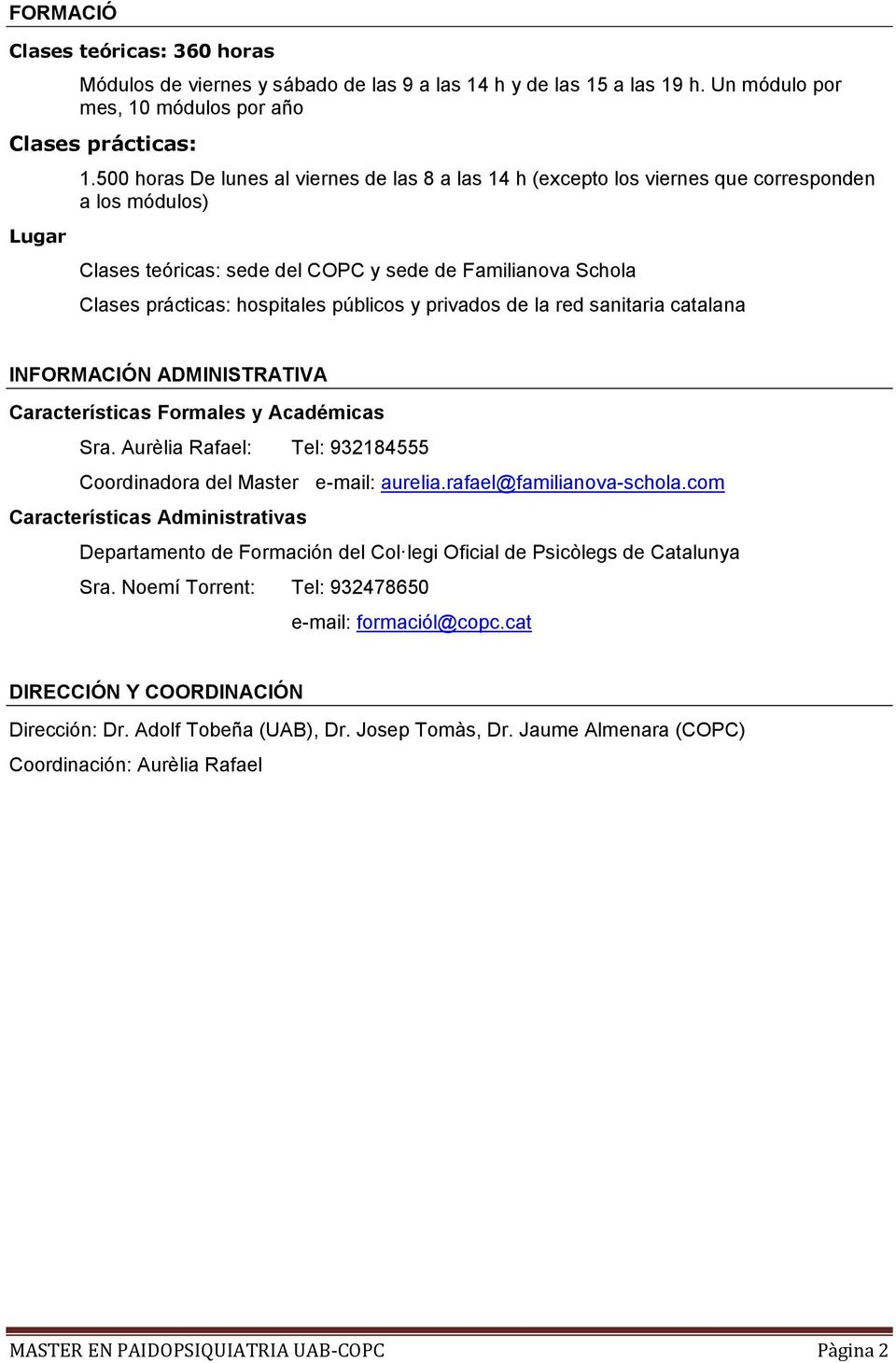 públicos y privados de la red sanitaria catalana INFORMACIÓN ADMINISTRATIVA Características Formales y Académicas Sra. Aurèlia Rafael: Tel: 932184555 Coordinadora del Master e-mail: aurelia.