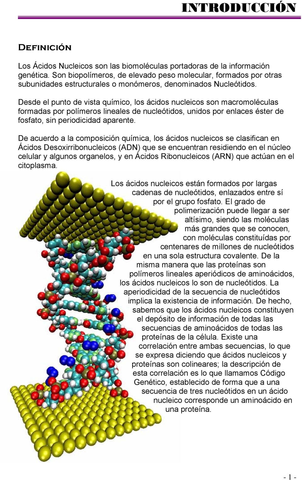 Desde el punto de vista químico, los ácidos nucleicos son macromoléculas formadas por polímeros lineales de nucleótidos, unidos por enlaces éster de fosfato, sin periodicidad aparente.